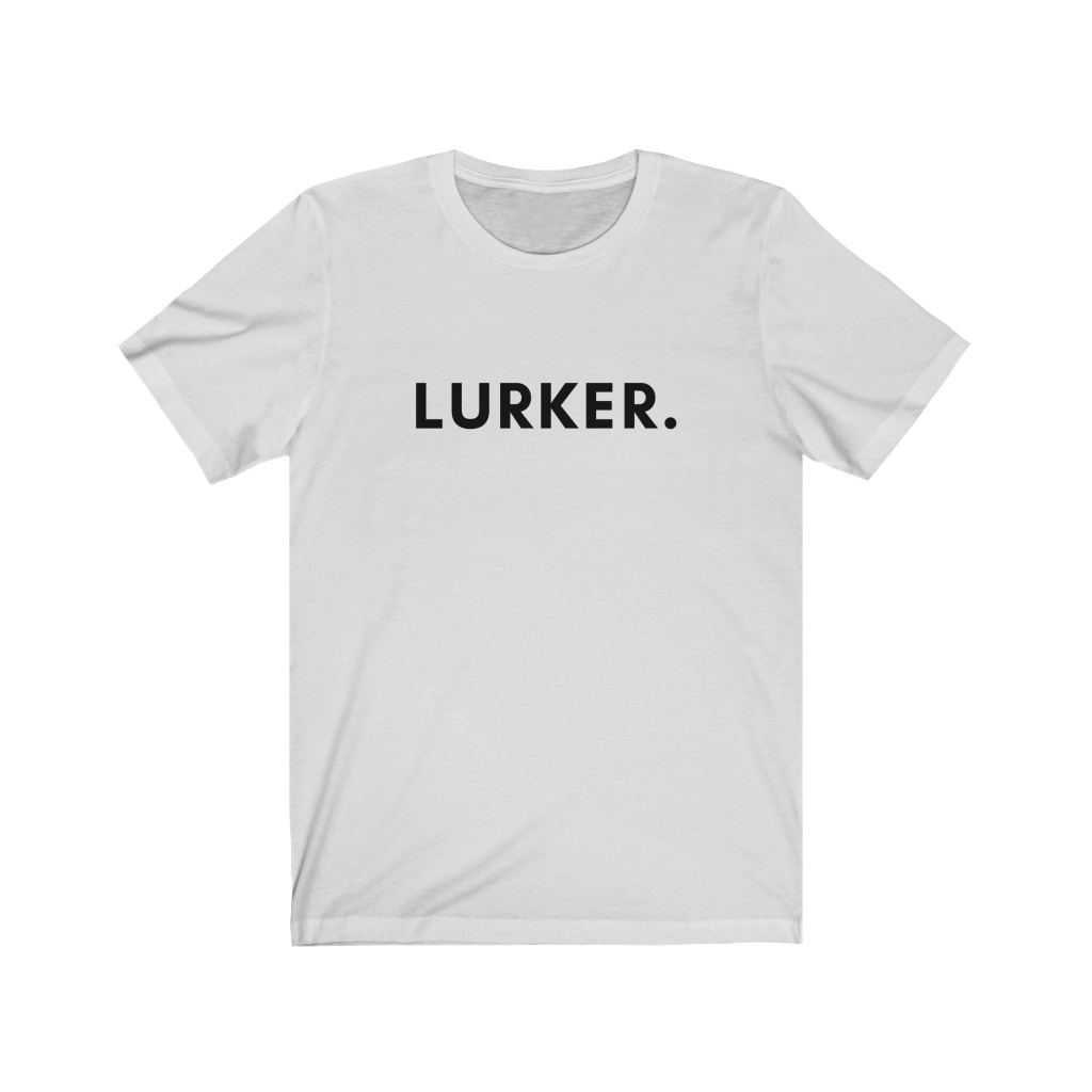 Lurker : Unisex T-Shirt (9 Colors)